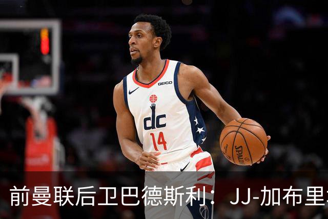 前曼联后卫巴德斯利：JJ-加布里埃尔尚未准备好踢英超